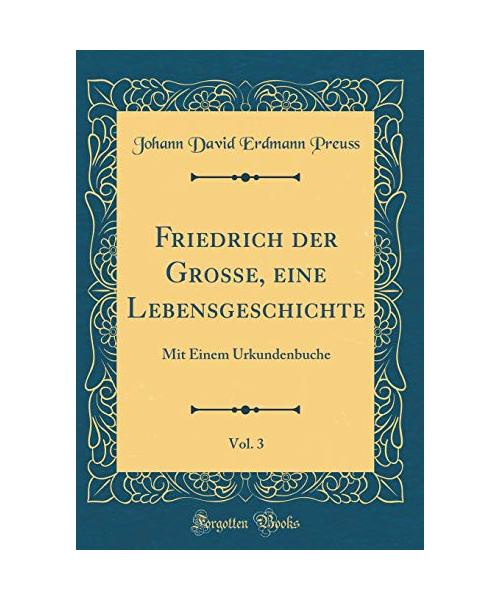 Friedrich der Grosse, eine Lebensgeschichte, Vol. 3