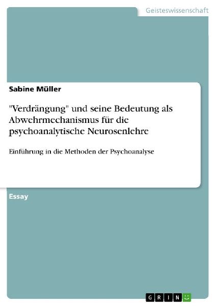 "Verdrängung" und seine Bedeutung als Abwehrmechanismus  für die psychoanalytische Neurosenlehre