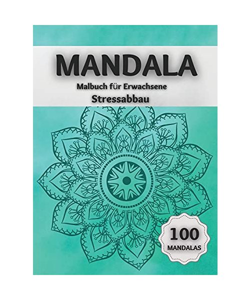 Mandala Malbuch für Erwachsene Stressabbau: Erstaunliche Ausmalbilder mit 100 Wunderschönen Mandalas, die das Gehirn Entspannen und die Seele Beruhigen