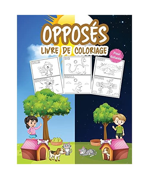 Opposés Livre de Coloriage pour Enfants: Grand livre de maternelle sur les oppositions pour les garçons, les filles et les enfants. Un jeu d'oppositio