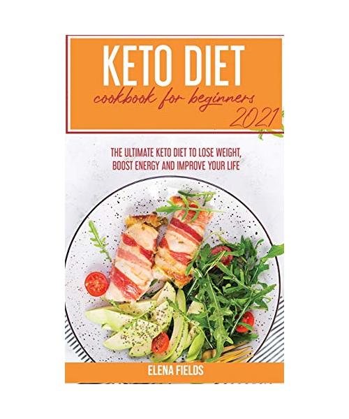 Keto Diet Cookbook for Beginners 2021: The Ultimate Keto Diet to Lose Weight, Boost Energy and Improve your Life