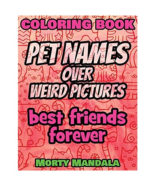 Coloring Book - Pet Names over Weird Pictures - Color Your Imagination: 100 Pet Names + 100 Weird Pictures - 100% FUN - Great for Adults