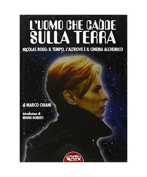 L'uomo che cadde sulla terra. Nicolas Roeg: il tempo, l'altrove e il cinema alchemico