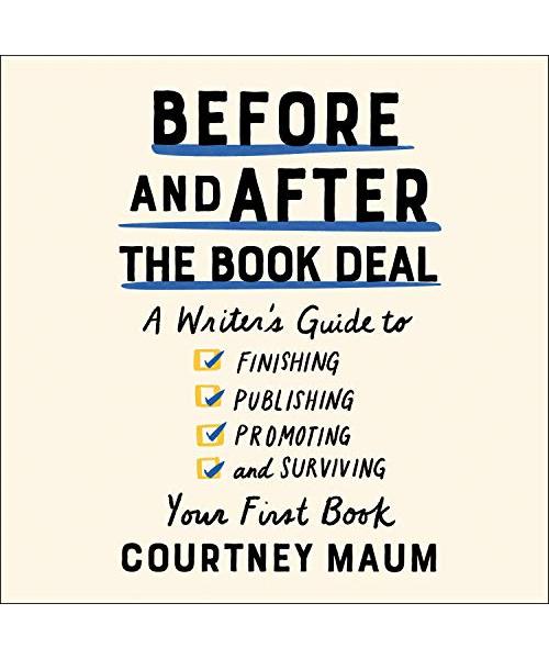 Before and After the Book Deal: A Writer's Guide to Finishing, Publishing, Promoting, and Surviving Your First Book