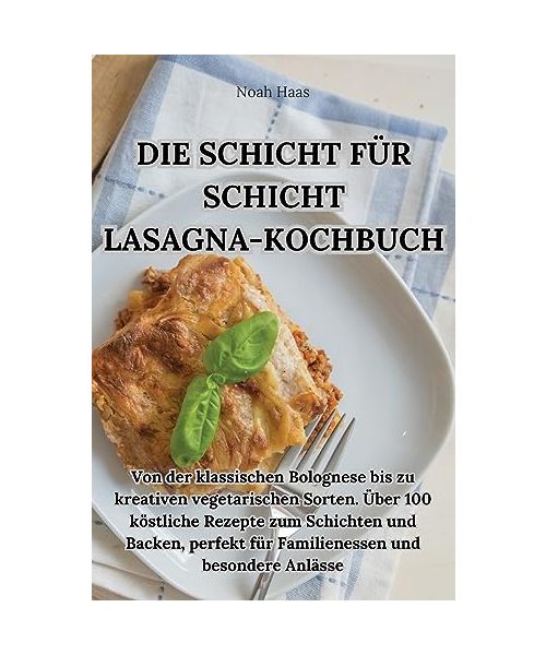 DIE SCHICHT FÜR SCHICHT LASAGNA-KOCHBUCH