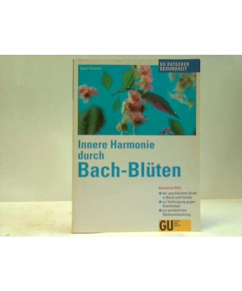 Durch Bachblüten zu Wohlbefinden und innerer Harmonie. Die Kraft der heilenden Blüten-Essenzen täglich für sich nutzen