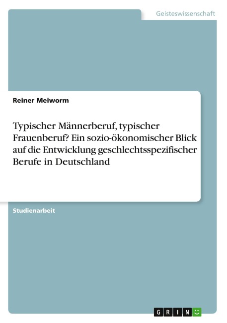 Typischer Männerberuf, typischer Frauenberuf? Ein sozio-ökonomischer Blick auf die Entwicklung geschlechtsspezifischer Berufe in Deutschland