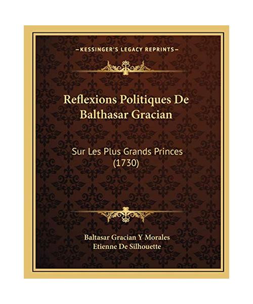 Reflexions Politiques de Balthasar Gracian: Sur Les Plus Grands Princes (1730)