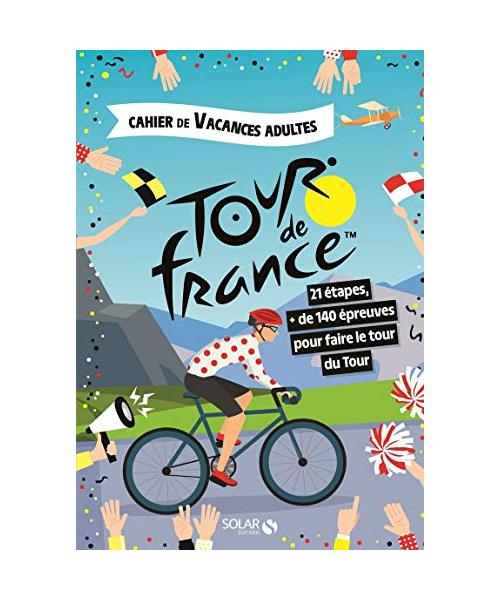 Cahier de vacances pour adultes Le Tour de France: 21 étapes, + de 140 épreuves pour faire le tour du tour