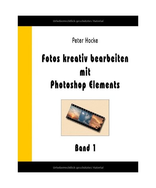 Fotos kreativ bearbeiten mit Photoshop Elements - Band 1