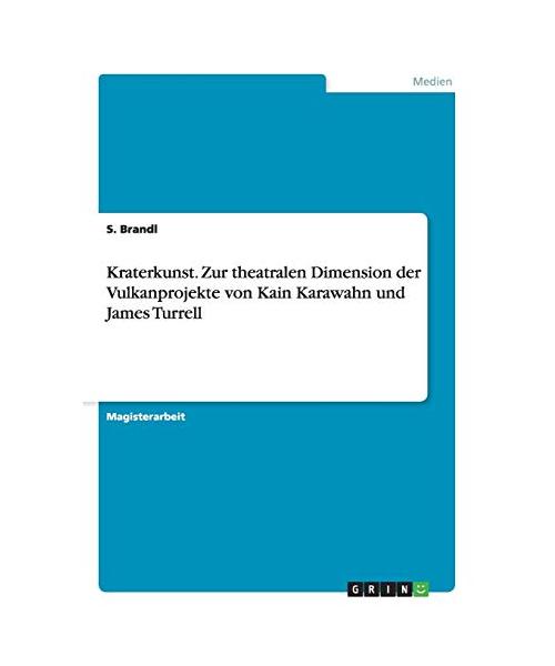 Kraterkunst. Zur theatralen Dimension der Vulkanprojekte von Kain Karawahn und James Turrell