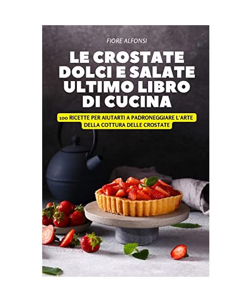 Le Crostate Dolci E Salate Ultimo Libro Di Cucina