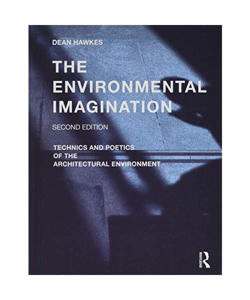 The Environmental Imagination: Technics and Poetics of the Architectural Environment