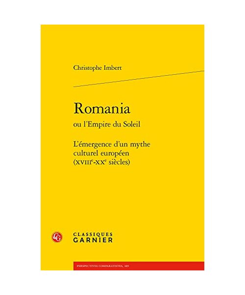 Romania: L'emergence D'un Mythe Culturel Europeen Xviiie-xxe Siecles (Classique/Moderne, 14, Band 14)
