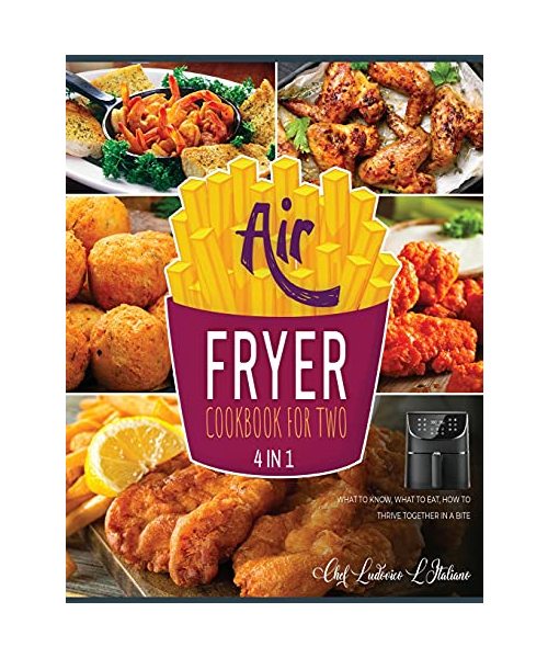 Air Fryer Cookbook for Two [4 Books in 1]: What to Know, What to Eat, How to Thrive Together in a Bite