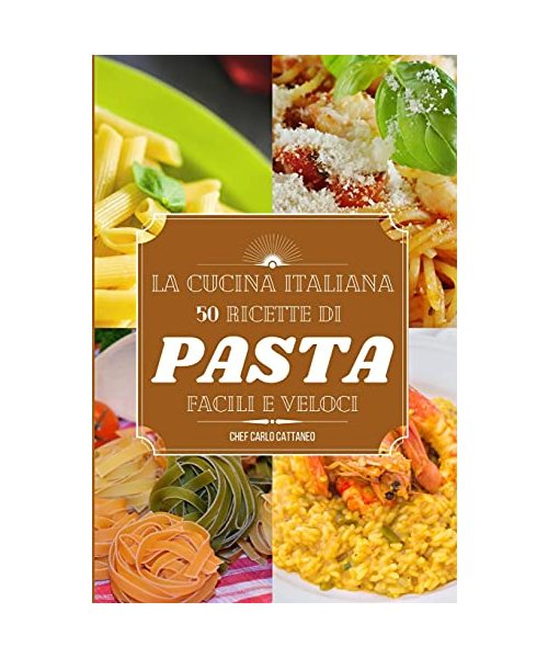 La cucina italiana: ricette di pasta e riso semplici e veloci