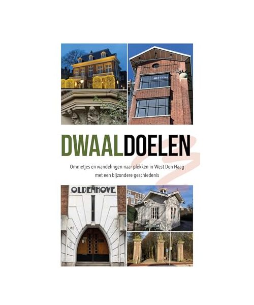 Dwaaldoelen: Ommetjes en wandelingen naar plekken in West Den Haag met een bijzondere geschiedenis. (Dwaaldoelen, 1)