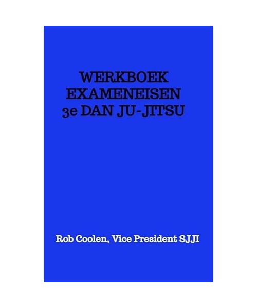 WERKBOEK EXAMENEISEN 3e DAN JU-JITSU: Seishinkai Ju Jitsu International