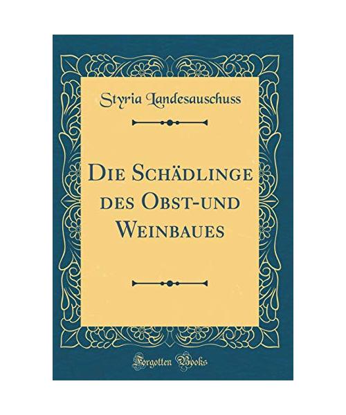 Die Schädlinge des Obst-und Weinbaues (Classic Reprint)