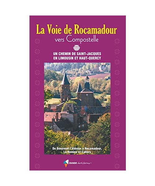 Voie de Rocamadour vers Compostelle: En Limousin et Haut-Quercy, de Bénévent l'Abbaye à Rocamadour, La Romieu ou Cahors