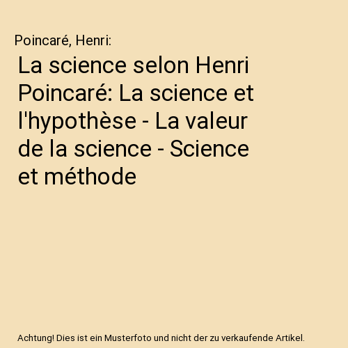 La science selon Henri Poincaré: La science et l'hypothèse - La valeur de la science - Science et méthode