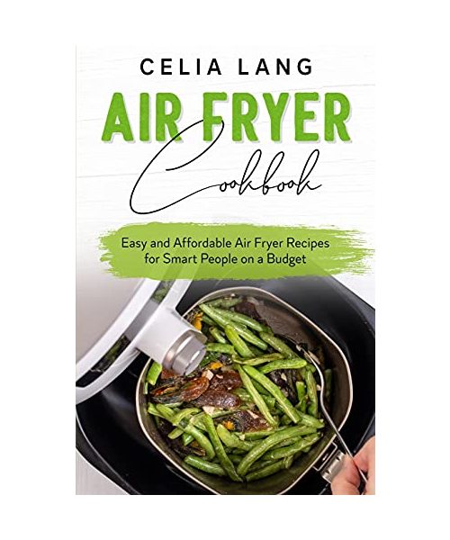 Air Fryer Cookbook: Easy and Affordable Air Fryer Recipes for Smart People on a Budget