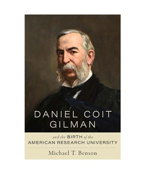 Daniel Coit Gilman and the Birth of the American Research University