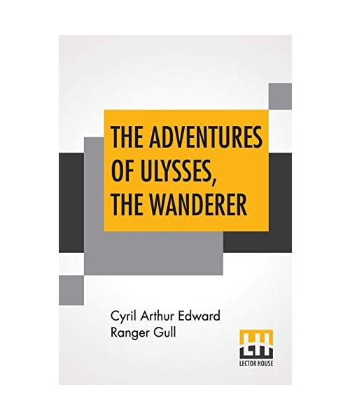 The Adventures Of Ulysses, The Wanderer: An Old Story Retold By C. Ranger Gull