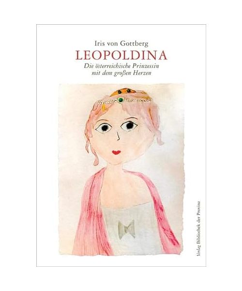 Leopoldina: Die österreichische Prinzessin mit dem großen Herzen