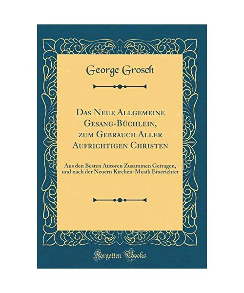 Das Neue Allgemeine Gesang-Büchlein, zum Gebrauch Aller Aufrichtigen Christen