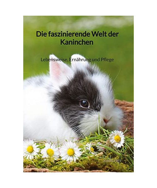 Die faszinierende Welt der Kaninchen - Lebensweise, Ernährung und Pflege
