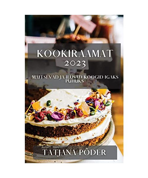 Kookiraamat 2023: Maitsevad ja ilusad koogid igaks puhuks