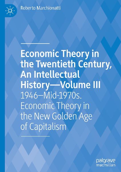 Economic Theory in the Twentieth Century, An Intellectual History-Volume III
