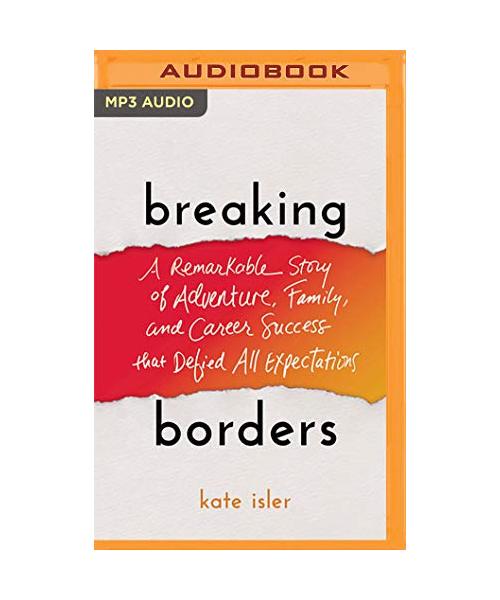 Breaking Borders: A Remarkable Story of Adventure, Family, and Career Success That Defied All Expectations