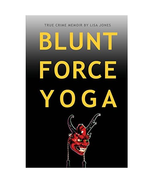 Blunt Force Yoga: True Crime Memoir