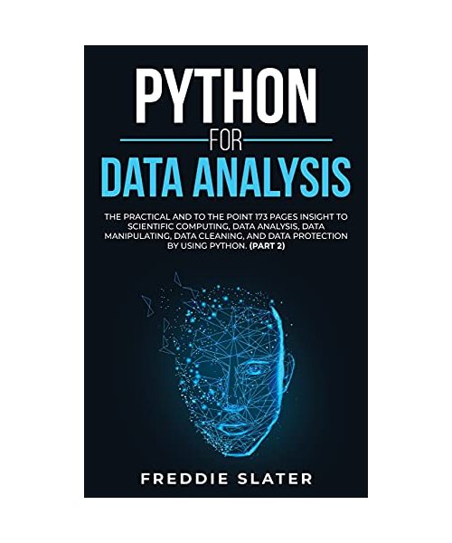 Python for Data Analysis: The Practical and To the Point 173 Pages Insight to Scientific Computing, Data Analysis, Data Manipulating, Data Clean
