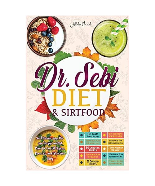 Dr. Sebi Diet & Sirtfood: You'll Discover 300+ Delicious Recipes and Diet Plans for Cure All Diseases, Burn Fat, and Detox Your Body.