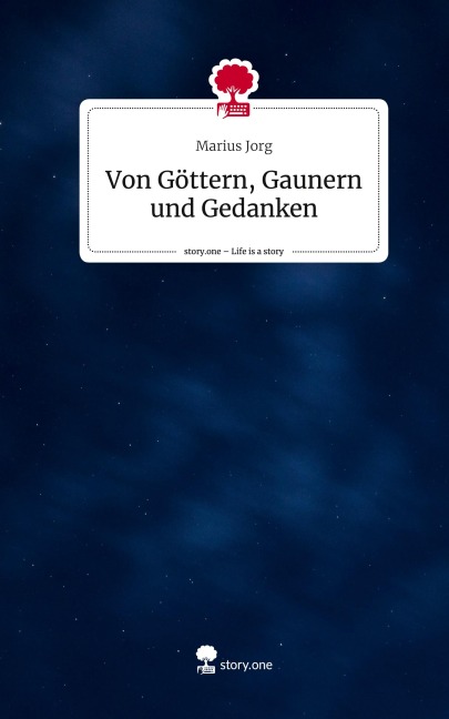 Von Göttern, Gaunern und Gedanken. Life is a Story - story.one