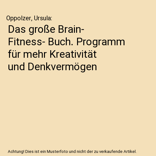 Das große Brain- Fitness- Buch. Programm für mehr Kreativität und Denkvermögen