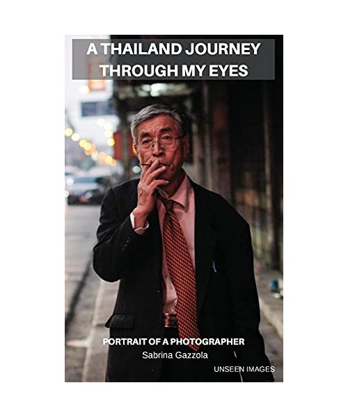 A Thailand Journey Through My Eyes: Portrait of a Photographer - Unseen Images