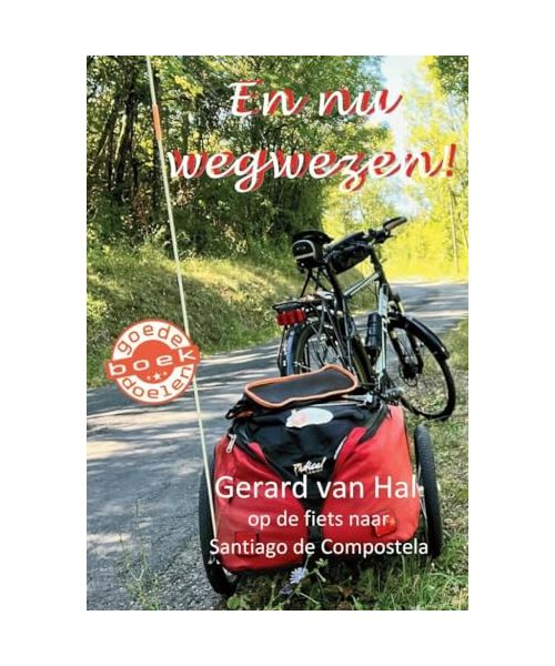 En nu wegwezen!: Gerard van Hal op de fiets naar Santiago de Compostela