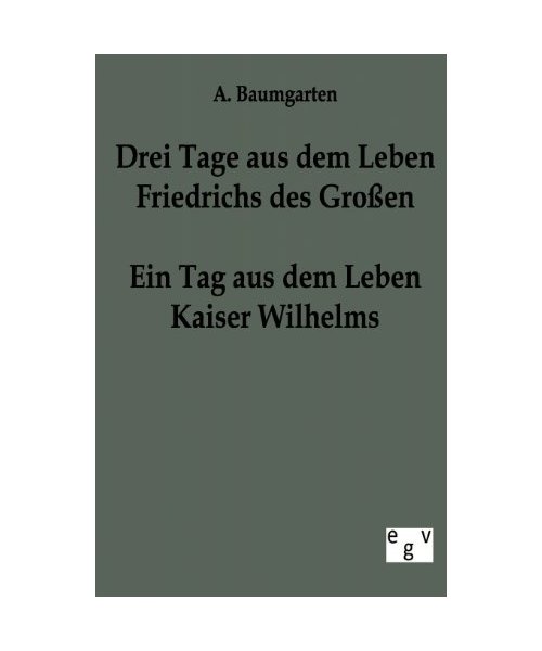 Drei Tage aus dem Leben Friedrichs des Großen - ein Tag aus dem Leben Kaiser Wilhelms
