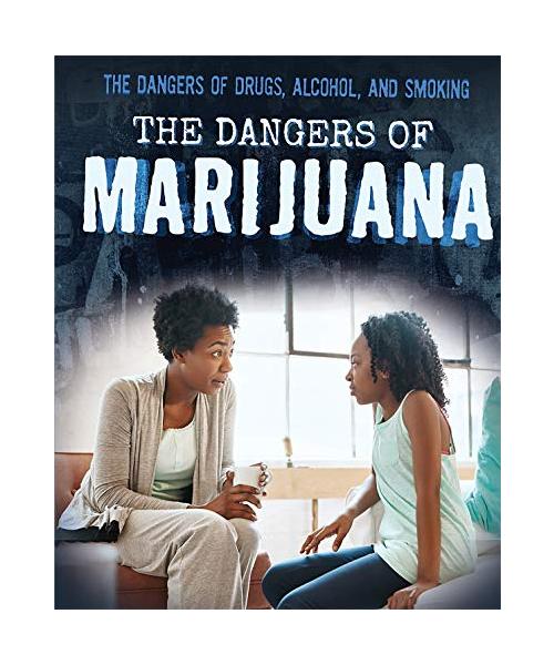 The Dangers of Marijuana (The Dangers of Drugs, Alcohol, and Smoking)
