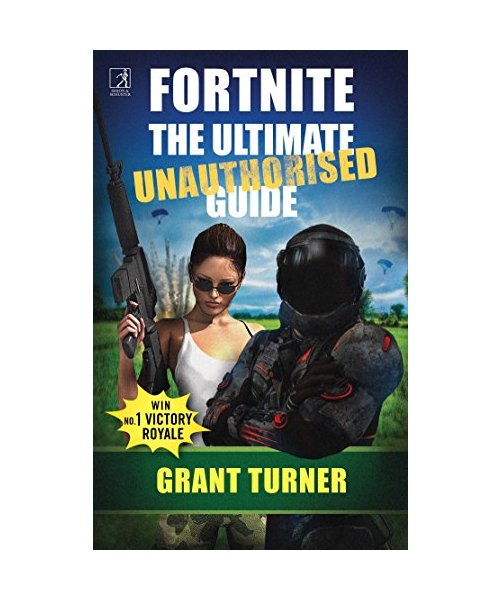 Fortnite: The Ultimate Unauthorised Guide