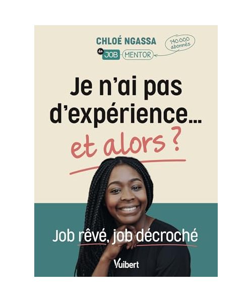 Je n'ai pas d'expérience… et alors ?: Job rêvé, job décroché