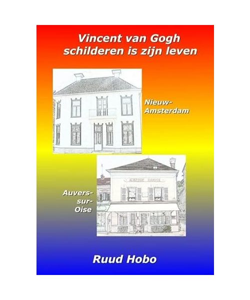 Vincent van Gogh, schilderen is zijn leven: Een verhaal over Vincent van Gogh, over zijn leven als schilder vanaf zijn verblijf in Drenthe ( 1883) tot en met Auvers-sur-Oise (1890)
