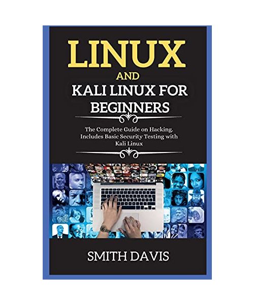 Linux and Kali Linux for Beginners: The Complete Guide on Hacking. Includes Basic Security Testing with Kali Linux