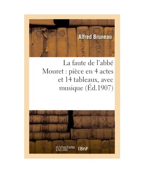 La Faute de l'Abbé Mouret: Pièce En 4 Actes Et 14 Tableaux, Avec Musique