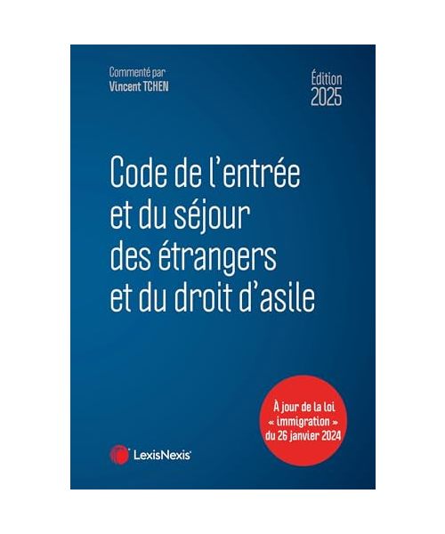 Code de l'entrée et du séjour des étrangers et du droit d'asile 2025: A jour de la loi "immigration" du 26 janvier 2024