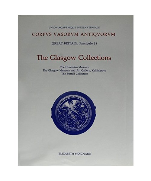 Corpus Vasorum Antiquorum: Great Britain, Fascicule 18, the Glasgow Collections: The Hunterian Museum; The Glasgow Museum and Art Gallery, Kelvin